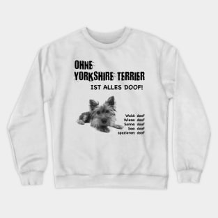 Without Yorkshire Terrier everything is stupid! Crewneck Sweatshirt